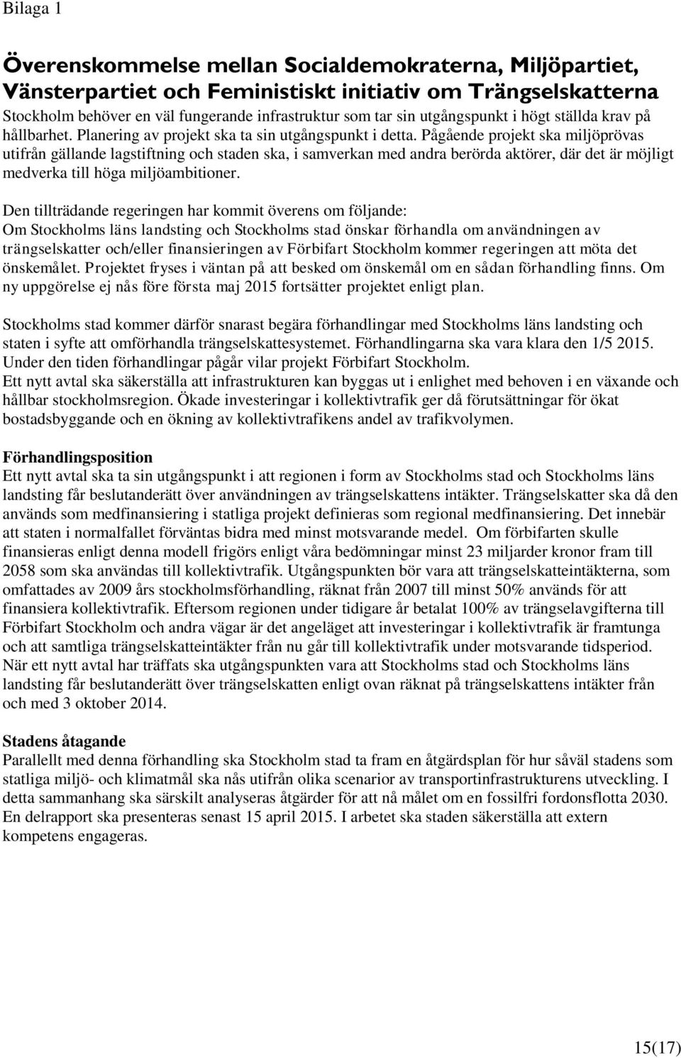 Pågående projekt ska miljöprövas utifrån gällande lagstiftning och staden ska, i samverkan med andra berörda aktörer, där det är möjligt medverka till höga miljöambitioner.