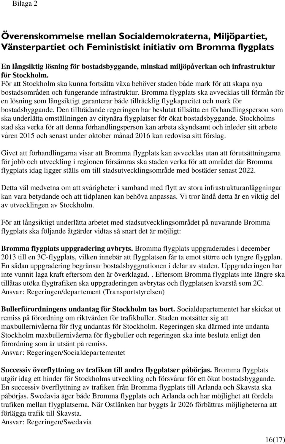 Bromma flygplats ska avvecklas till förmån för en lösning som långsiktigt garanterar både tillräcklig flygkapacitet och mark för bostadsbyggande.