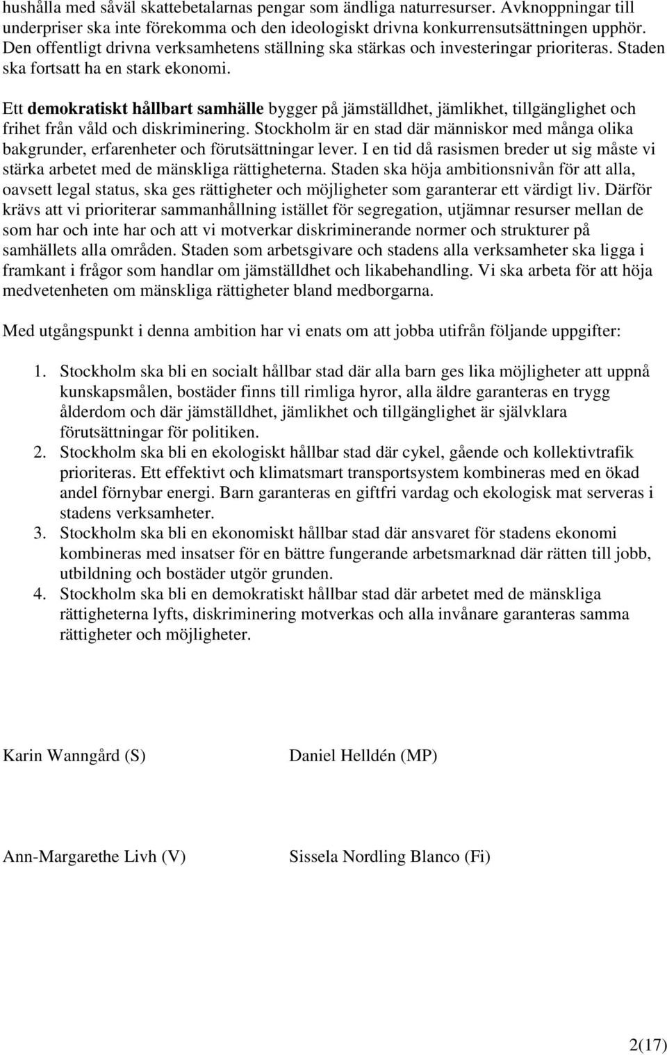 Ett demokratiskt hållbart samhälle bygger på jämställdhet, jämlikhet, tillgänglighet och frihet från våld och diskriminering.