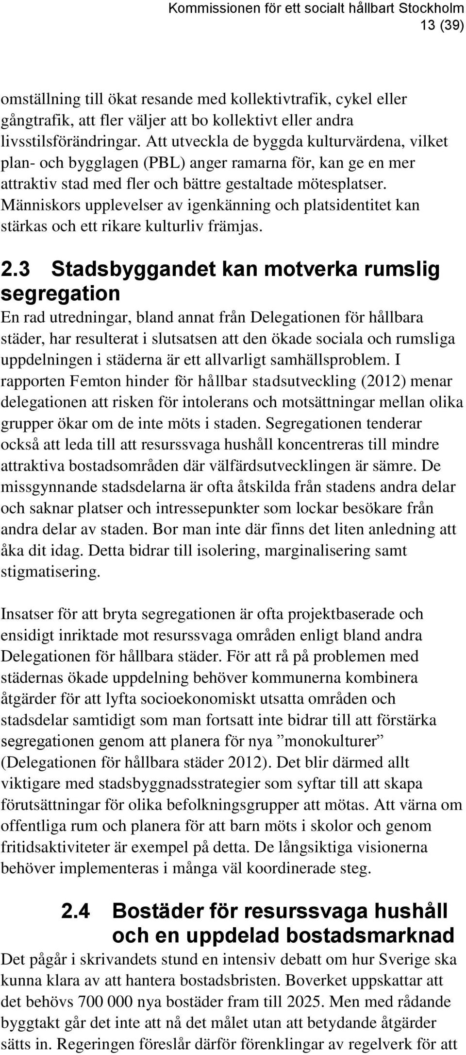 Människors upplevelser av igenkänning och platsidentitet kan stärkas och ett rikare kulturliv främjas. 2.