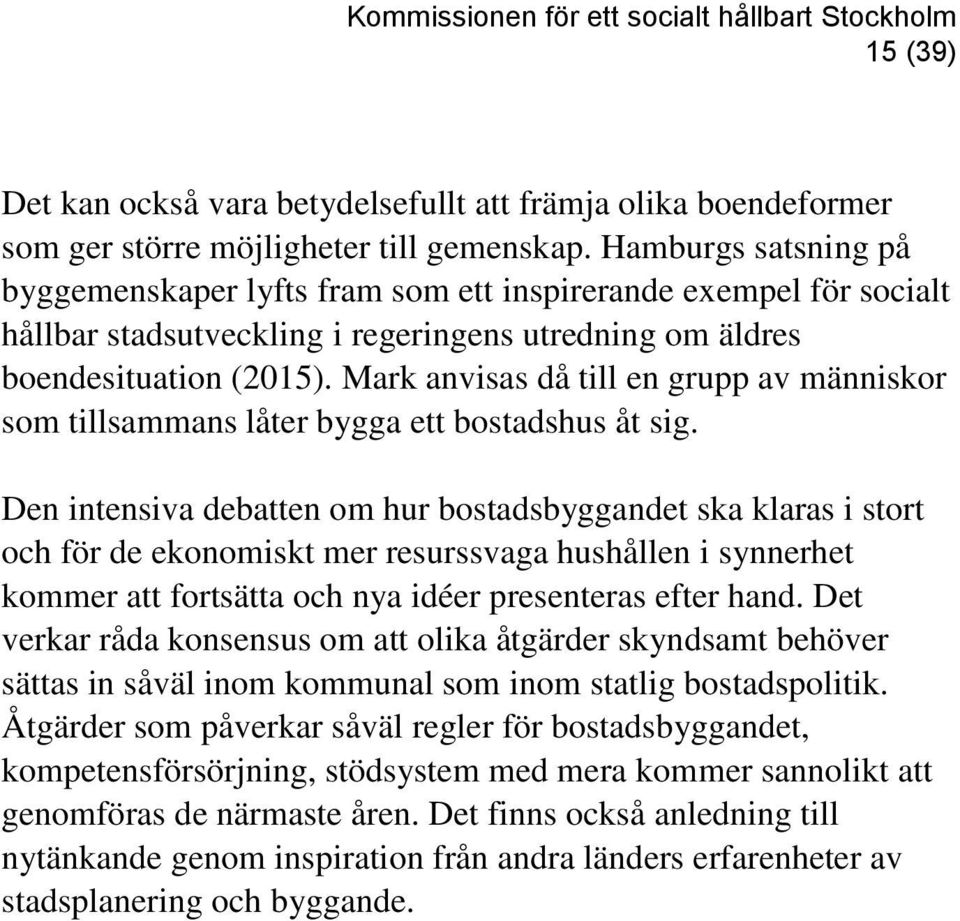 Mark anvisas då till en grupp av människor som tillsammans låter bygga ett bostadshus åt sig.