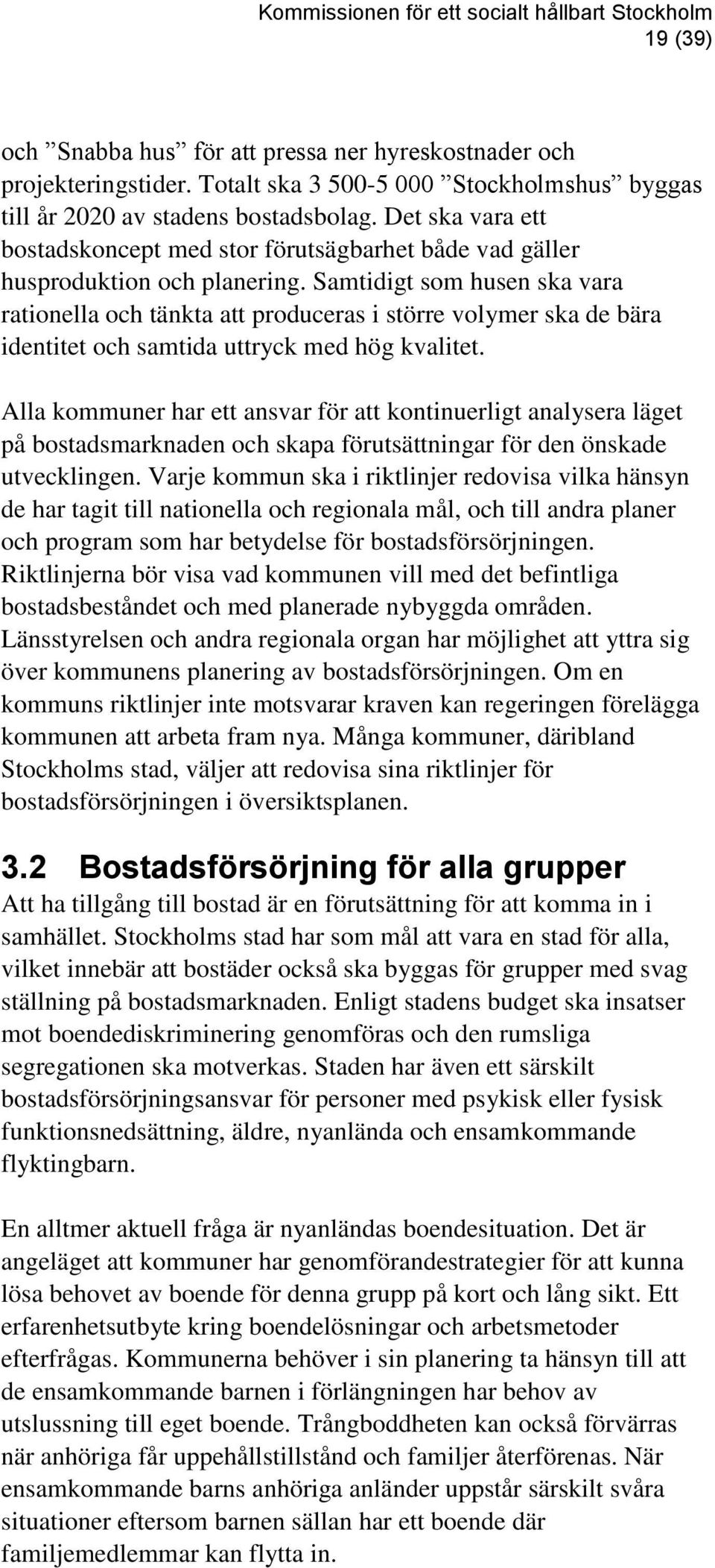 Samtidigt som husen ska vara rationella och tänkta att produceras i större volymer ska de bära identitet och samtida uttryck med hög kvalitet.