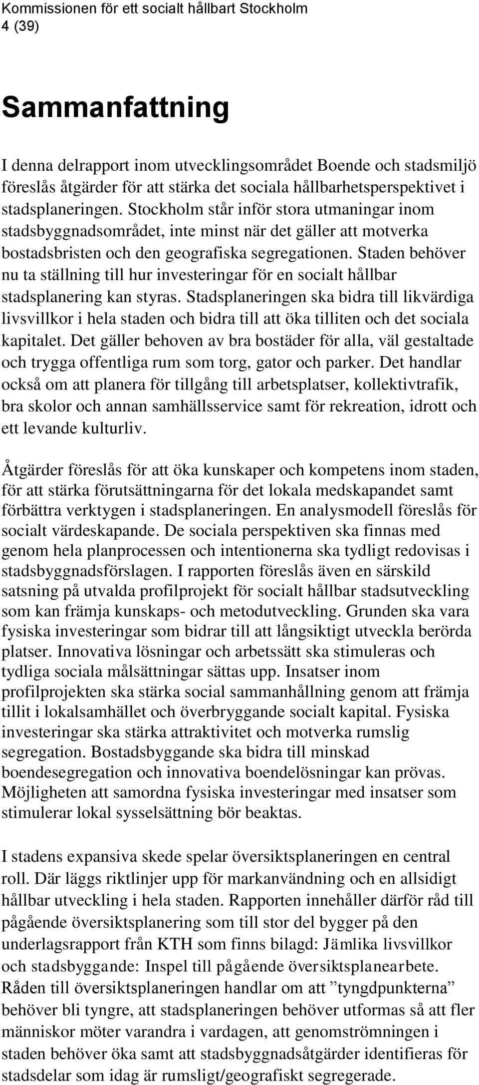 Staden behöver nu ta ställning till hur investeringar för en socialt hållbar stadsplanering kan styras.