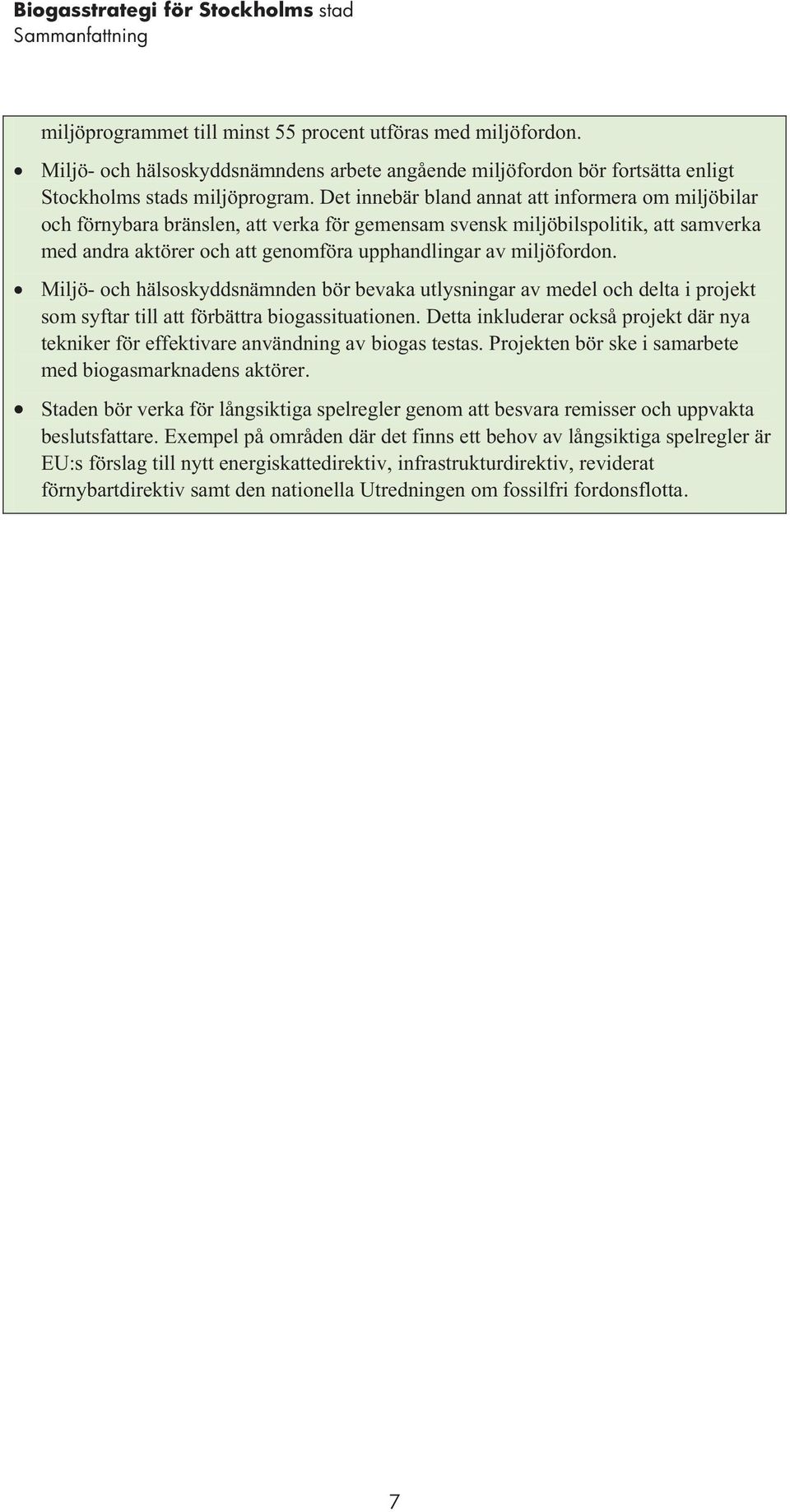 miljöfordon. Miljö- och hälsoskyddsnämnden bör bevaka utlysningar av medel och delta i projekt som syftar till att förbättra biogassituationen.