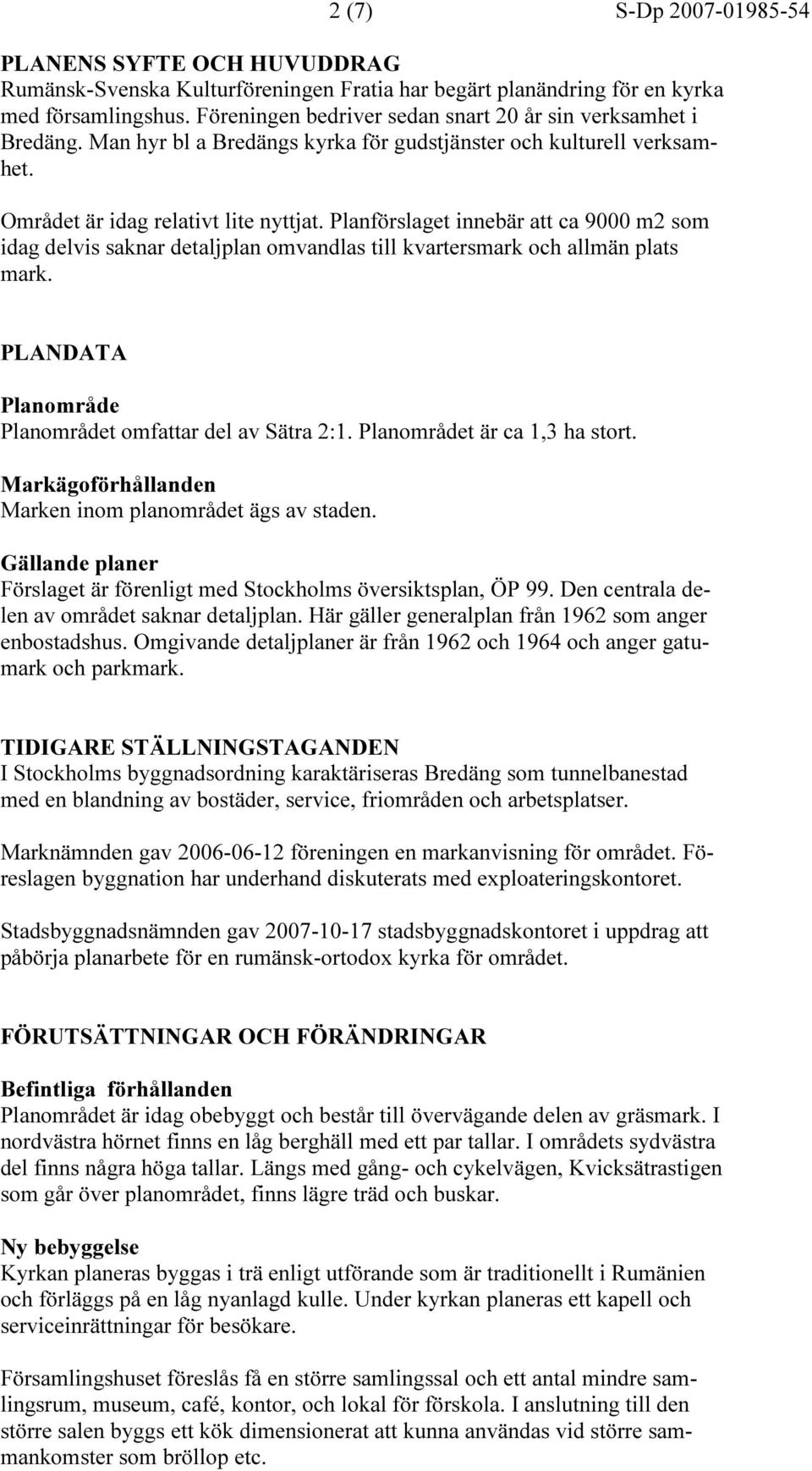 Planförslaget innebär att ca 9000 m2 som idag delvis saknar detaljplan omvandlas till kvartersmark och allmän plats mark. PLANDATA Planområde Planområdet omfattar del av Sätra 2:1.