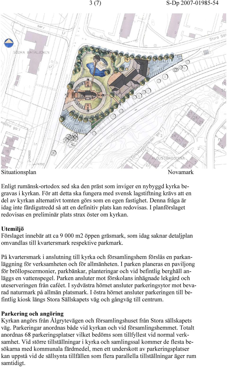 Denna fråga är idag inte färdigutredd så att en definitiv plats kan redovisas. I planförslaget redovisas en preliminär plats strax öster om kyrkan.