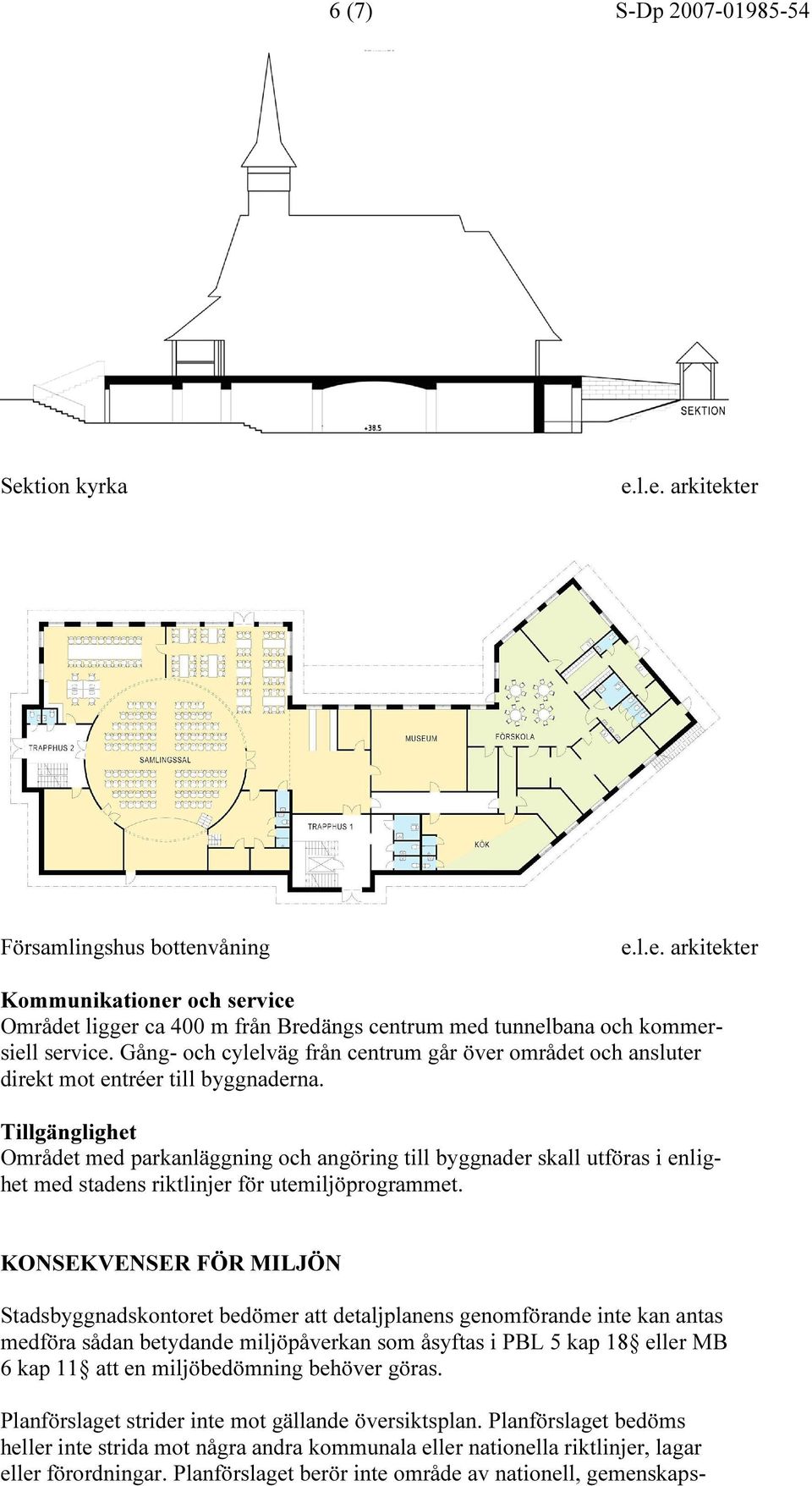 Tillgänglighet Området med parkanläggning och angöring till byggnader skall utföras i enlighet med stadens riktlinjer för utemiljöprogrammet.