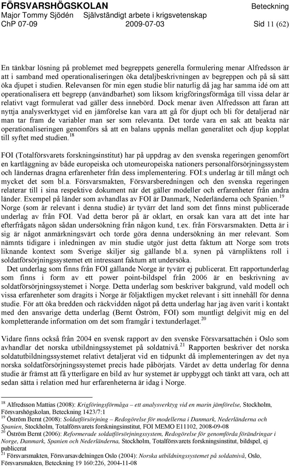 Relevansen för min egen studie blir naturlig då jag har samma idé om att operationalisera ett begrepp (användbarhet) som liksom krigföringsförmåga till vissa delar är relativt vagt formulerat vad