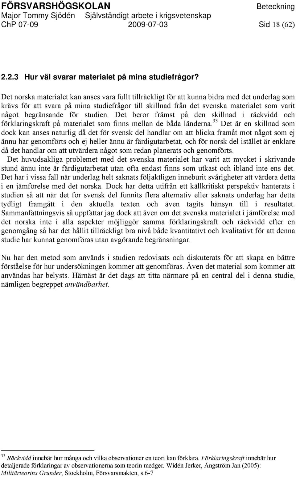 begränsande för studien. Det beror främst på den skillnad i räckvidd och förklaringskraft på materialet som finns mellan de båda länderna.