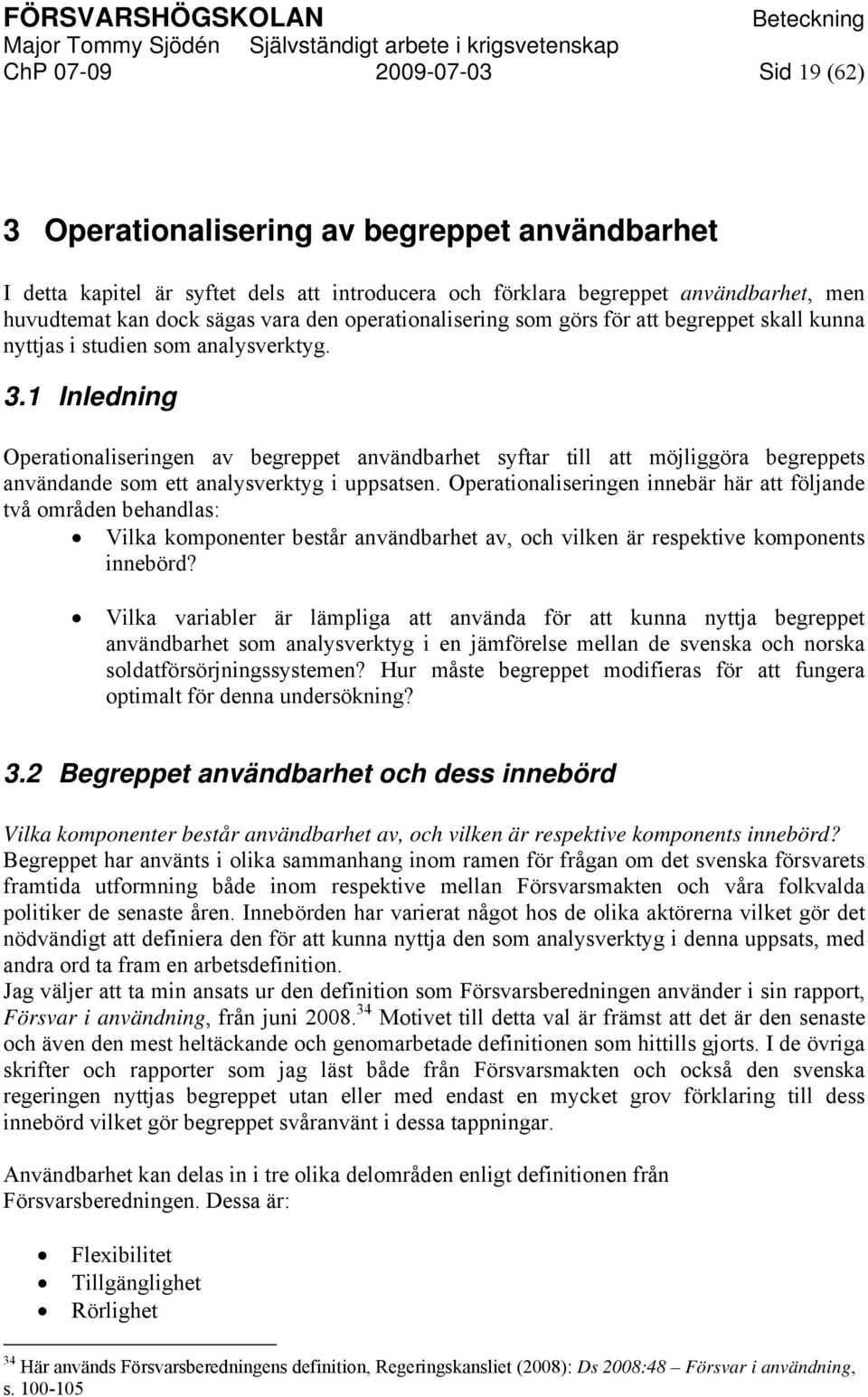 1 Inledning Operationaliseringen av begreppet användbarhet syftar till att möjliggöra begreppets användande som ett analysverktyg i uppsatsen.