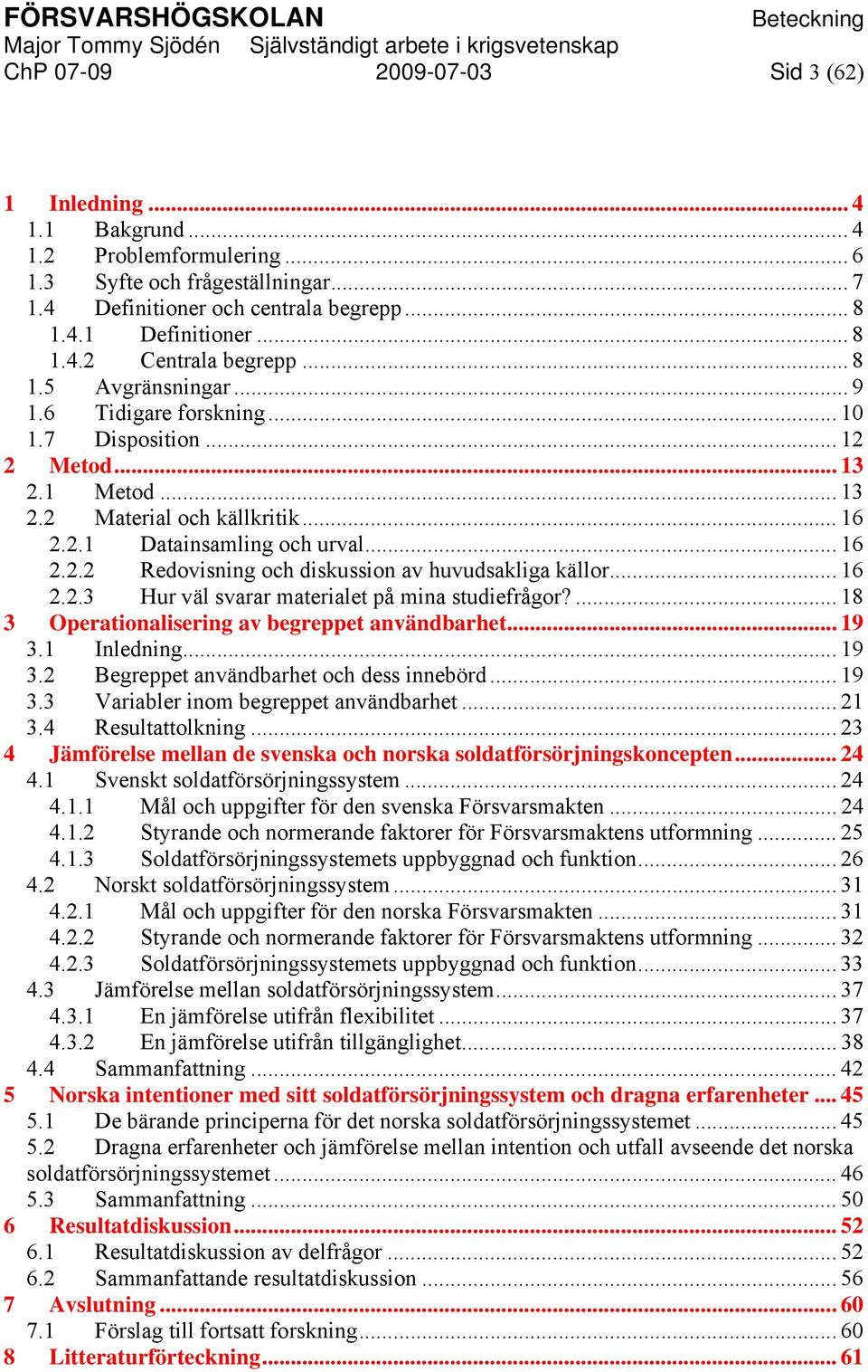 .. 16 2.2.3 Hur väl svarar materialet på mina studiefrågor?... 18 3 Operationalisering av begreppet användbarhet... 19 3.1 Inledning...19 3.2 Begreppet användbarhet och dess innebörd... 19 3.3 Variabler inom begreppet användbarhet.