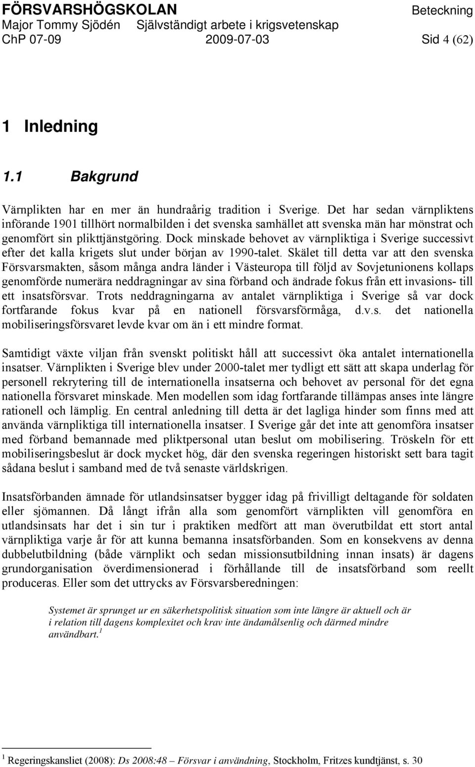 Dock minskade behovet av värnpliktiga i Sverige successivt efter det kalla krigets slut under början av 1990-talet.