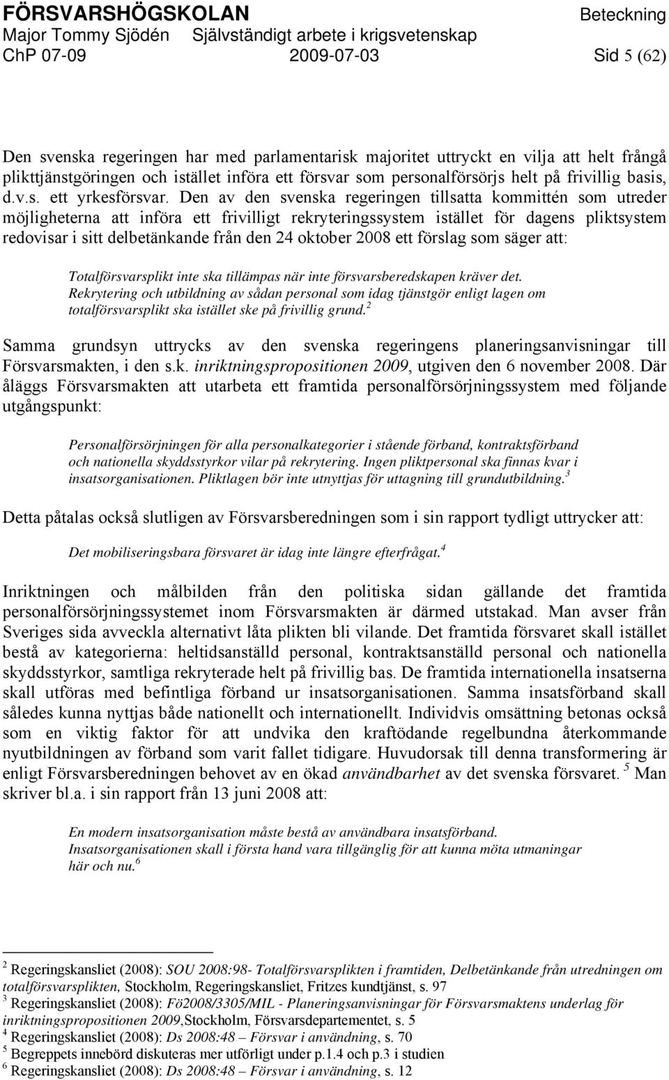 Den av den svenska regeringen tillsatta kommittén som utreder möjligheterna att införa ett frivilligt rekryteringssystem istället för dagens pliktsystem redovisar i sitt delbetänkande från den 24