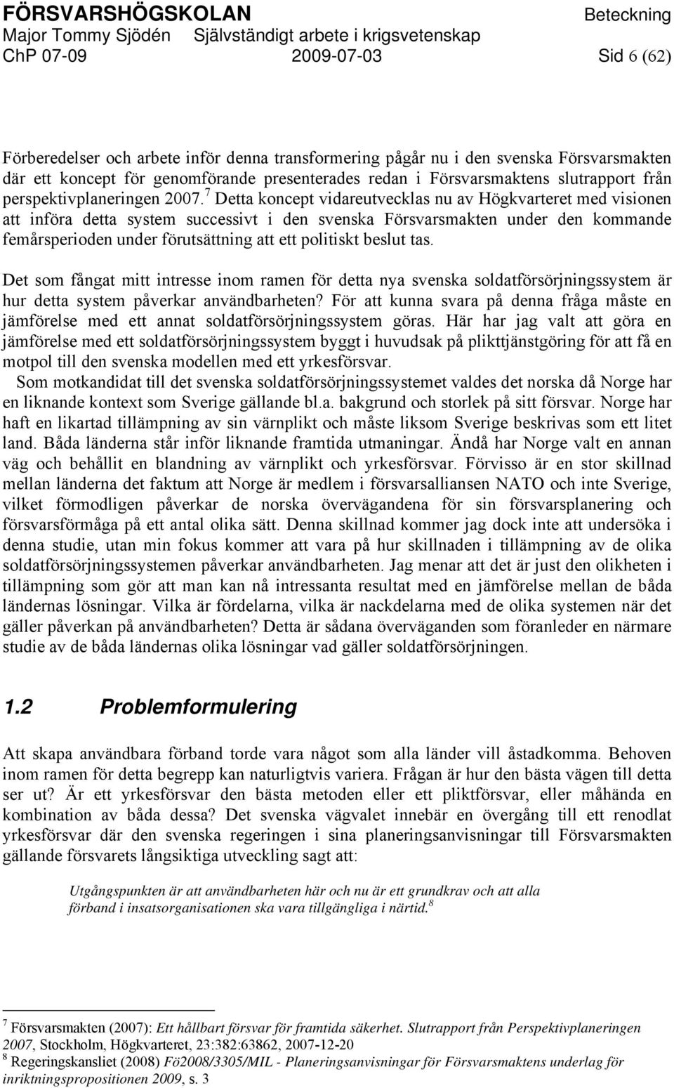 7 Detta koncept vidareutvecklas nu av Högkvarteret med visionen att införa detta system successivt i den svenska Försvarsmakten under den kommande femårsperioden under förutsättning att ett politiskt