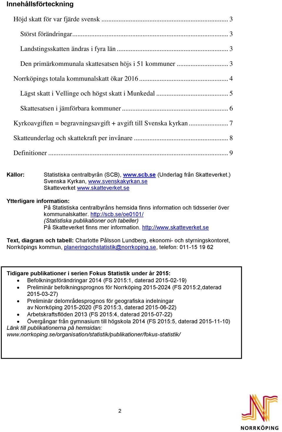 .. 6 Kyrkoavgiften = begravningsavgift + avgift till Svenska kyrkan... 7 Skatteunderlag och skattekraft per invånare... 8 Definitioner... 9 Källor: Statistiska centralbyrån (SCB), www.scb.