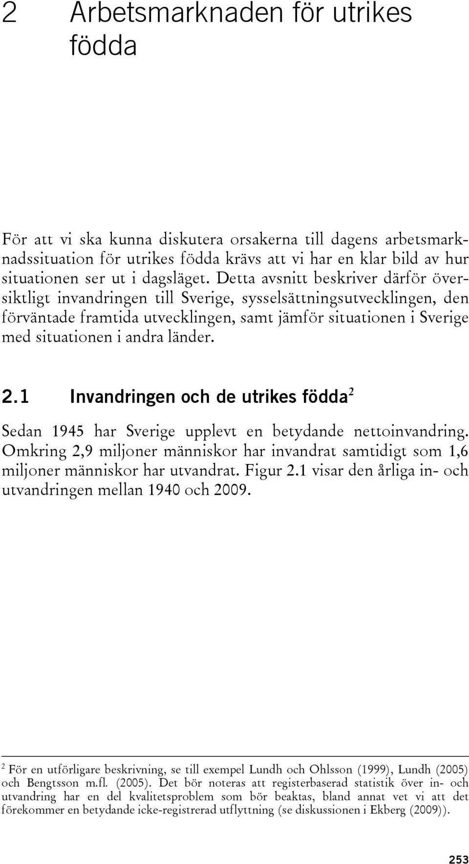 länder. 2.1 Invandringen och de utrikes födda 2 Sedan 1945 har Sverige upplevt en betydande nettoinvandring.