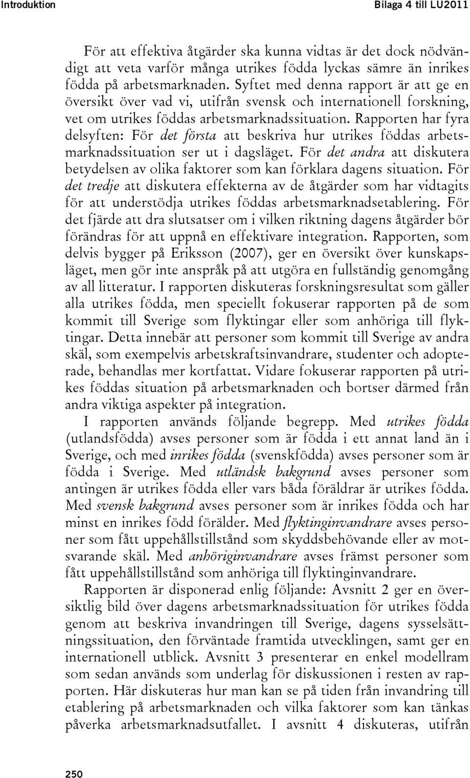 Rapporten har fyra delsyften: För det första att beskriva hur utrikes föddas arbetsmarknadssituation ser ut i dagsläget.