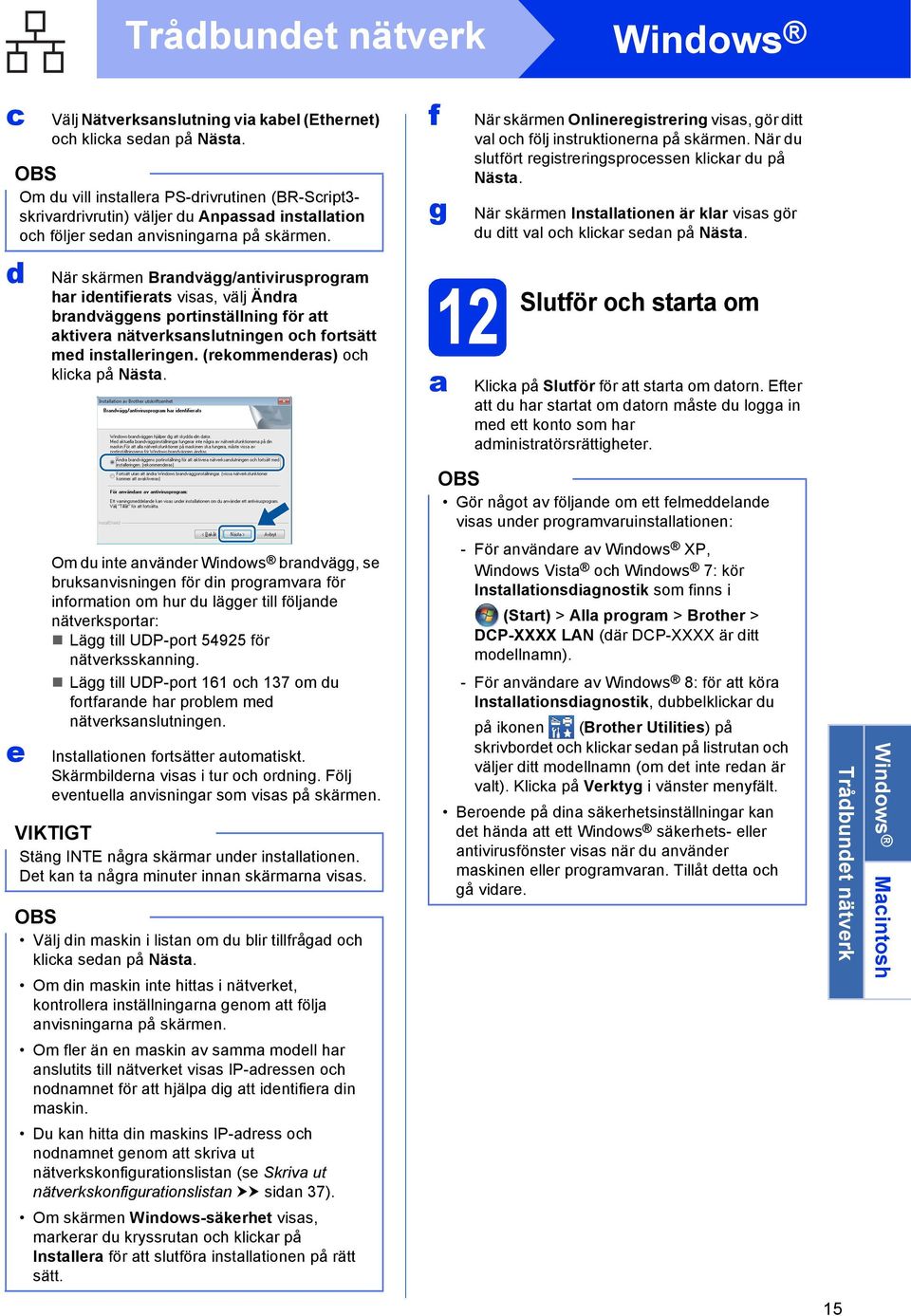 f g När skärmen Onlineregistrering viss, gör ditt vl oh följ instruktionern på skärmen. När du slutfört registreringsproessen klikr du på Näst.