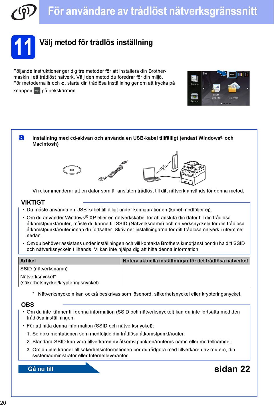 Inställning med d-skivn oh nvänd en USB-kel tillfälligt (endst Windows oh Mintosh) Vi rekommenderr tt en dtor som är nsluten trådlöst till ditt nätverk nvänds för denn metod.