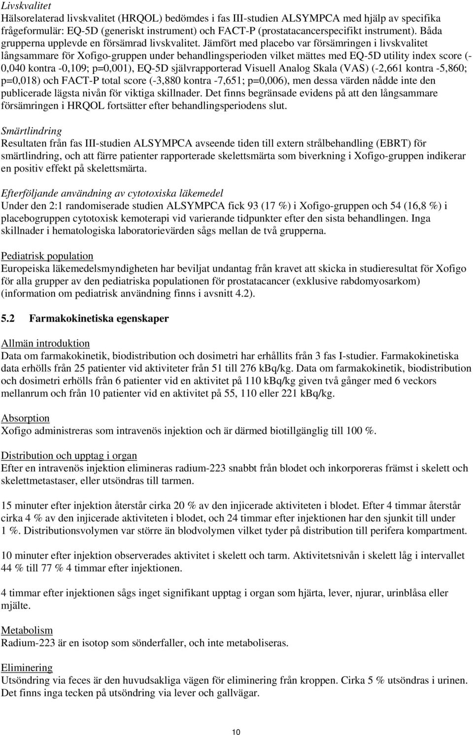 Jämfört med placebo var försämringen i livskvalitet långsammare för Xofigo-gruppen under behandlingsperioden vilket mättes med EQ-5D utility index score (- 0,040 kontra -0,109; p=0,001), EQ-5D