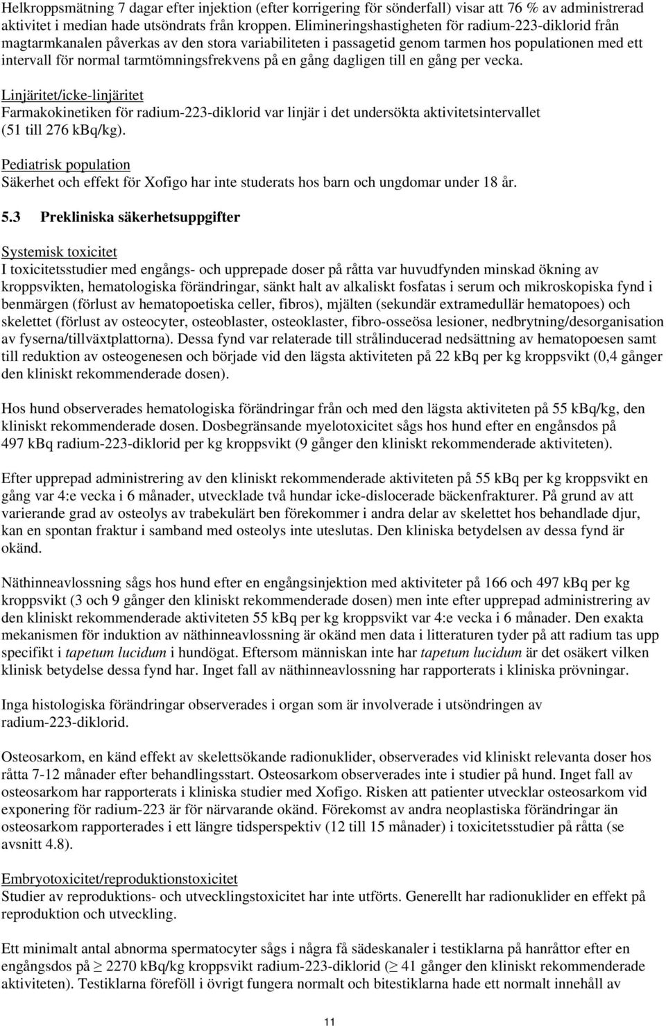 på en gång dagligen till en gång per vecka. Linjäritet/icke-linjäritet Farmakokinetiken för radium-223-diklorid var linjär i det undersökta aktivitetsintervallet (51 till 276 kbq/kg).