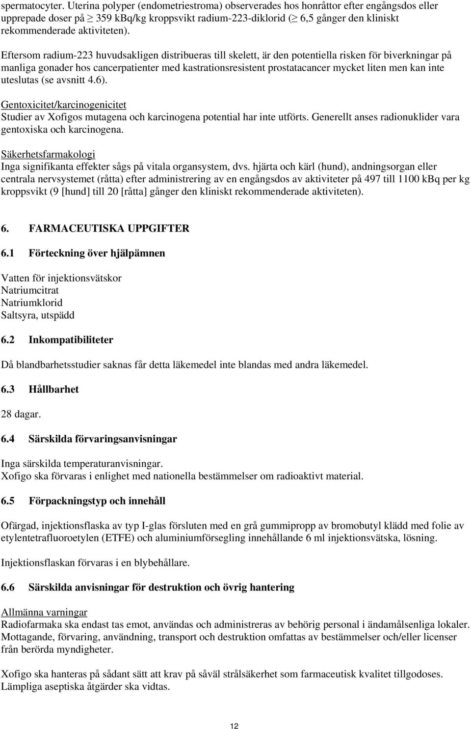 Eftersom radium-223 huvudsakligen distribueras till skelett, är den potentiella risken för biverkningar på manliga gonader hos cancerpatienter med kastrationsresistent prostatacancer mycket liten men