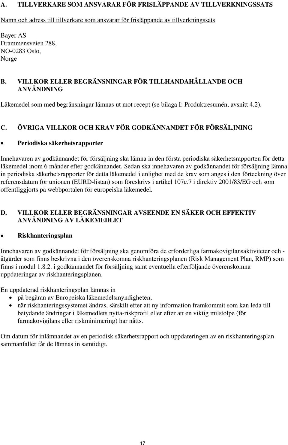 ÖVRIGA VILLKOR OCH KRAV FÖR GODKÄNNANDET FÖR FÖRSÄLJNING Periodiska säkerhetsrapporter Innehavaren av godkännandet för försäljning ska lämna in den första periodiska säkerhetsrapporten för detta