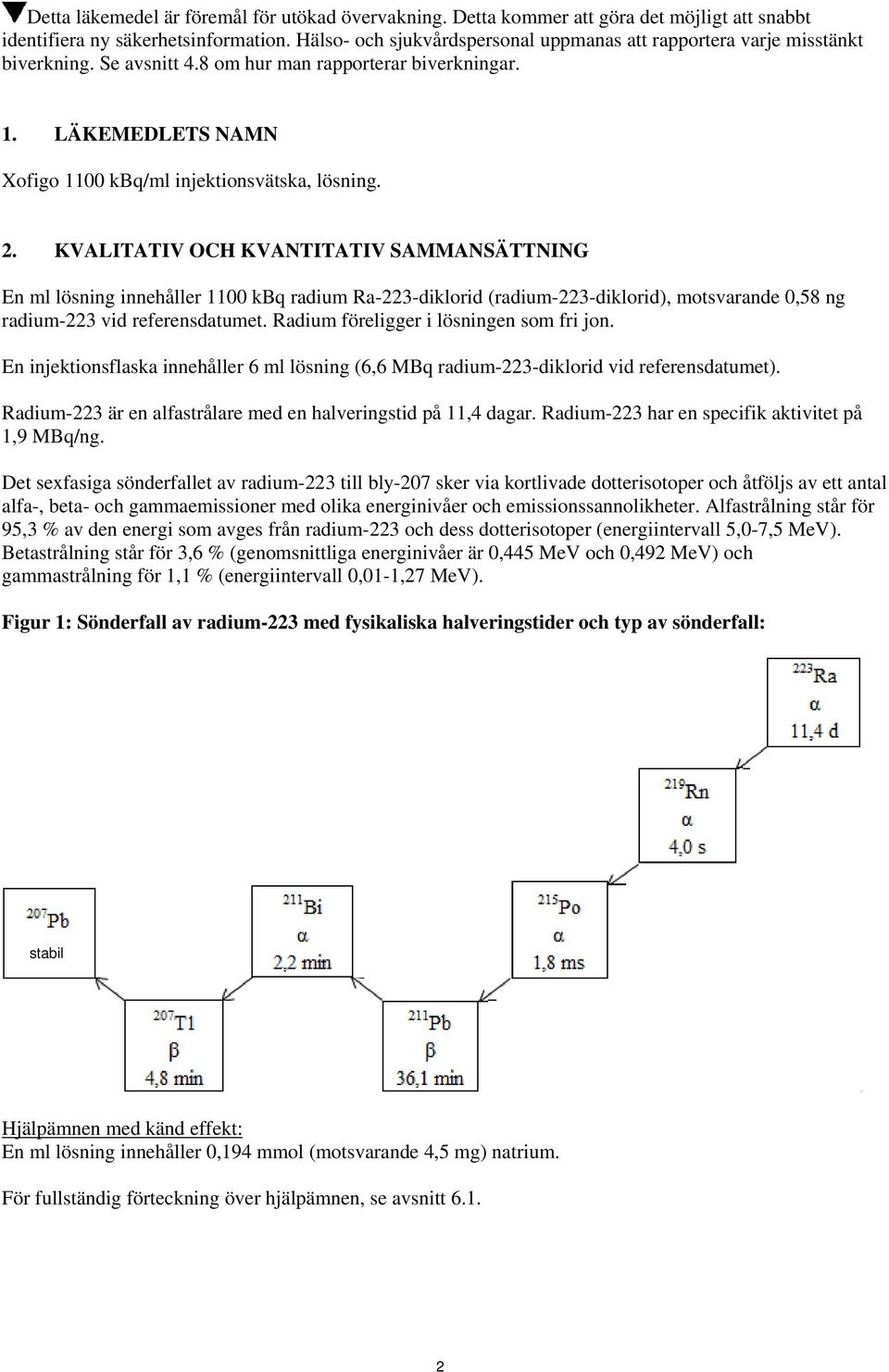 2. KVALITATIV OCH KVANTITATIV SAMMANSÄTTNING En ml lösning innehåller 1100 kbq radium Ra-223-diklorid (radium-223-diklorid), motsvarande 0,58 ng radium-223 vid referensdatumet.