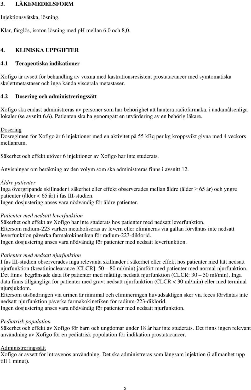 2 Dosering och administreringssätt Xofigo ska endast administreras av personer som har behörighet att hantera radiofarmaka, i ändamålsenliga lokaler (se avsnitt 6.6).