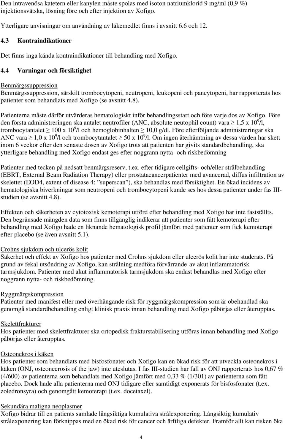 3 Kontraindikationer Det finns inga kända kontraindikationer till behandling med Xofigo. 4.