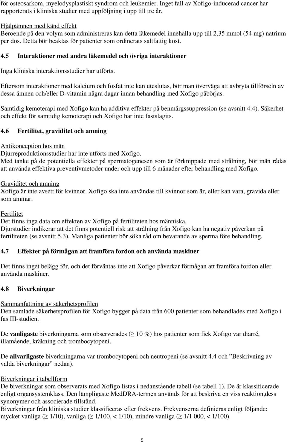 Detta bör beaktas för patienter som ordinerats saltfattig kost. 4.5 Interaktioner med andra läkemedel och övriga interaktioner Inga kliniska interaktionsstudier har utförts.