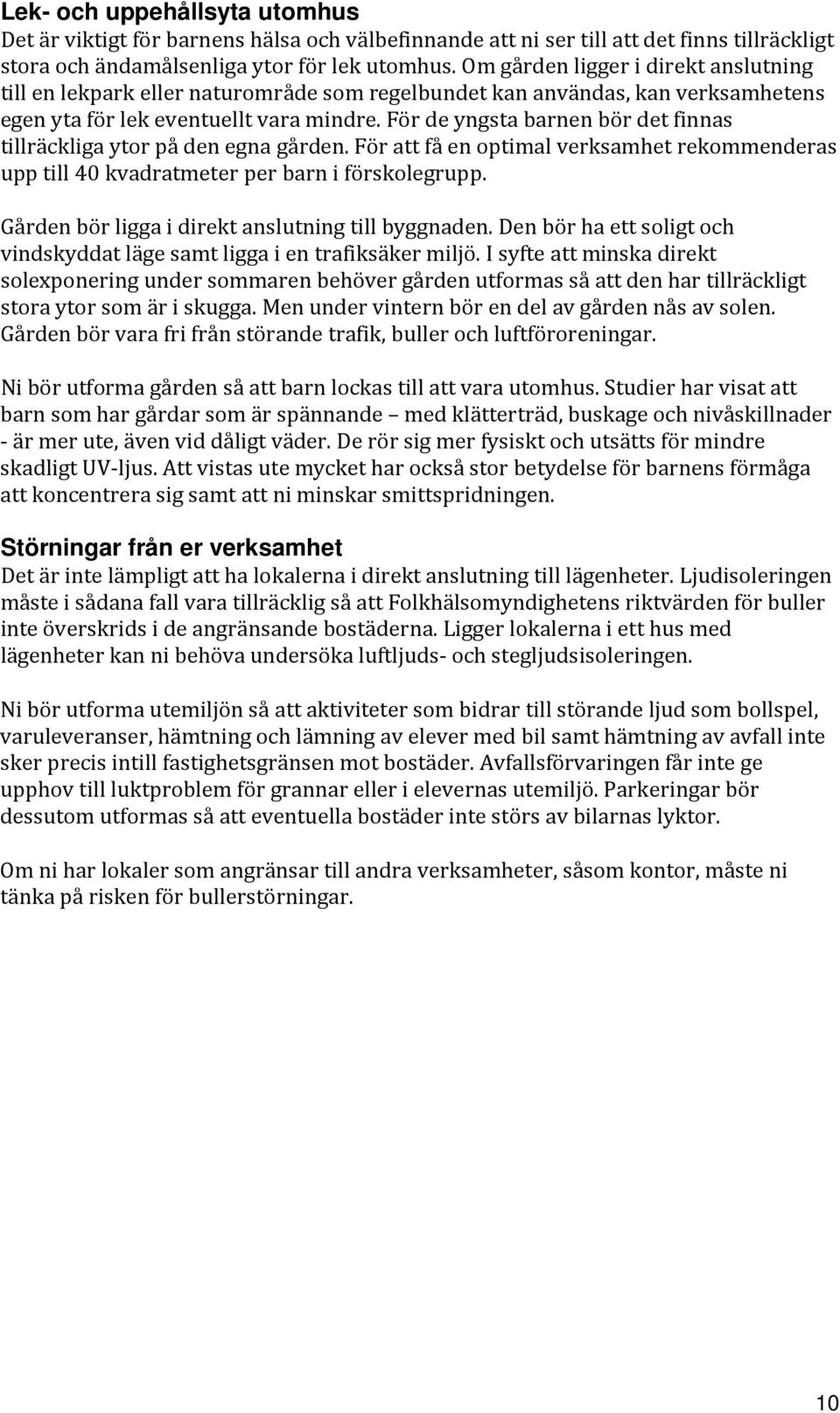 För de yngsta barnen bör det finnas tillräckliga ytor på den egna gården. För att få en optimal verksamhet rekommenderas upp till 40 kvadratmeter per barn i förskolegrupp.