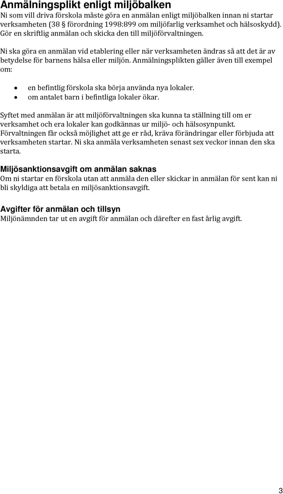 Anmälningsplikten gäller även till exempel om: en befintlig förskola ska börja använda nya lokaler. om antalet barn i befintliga lokaler ökar.