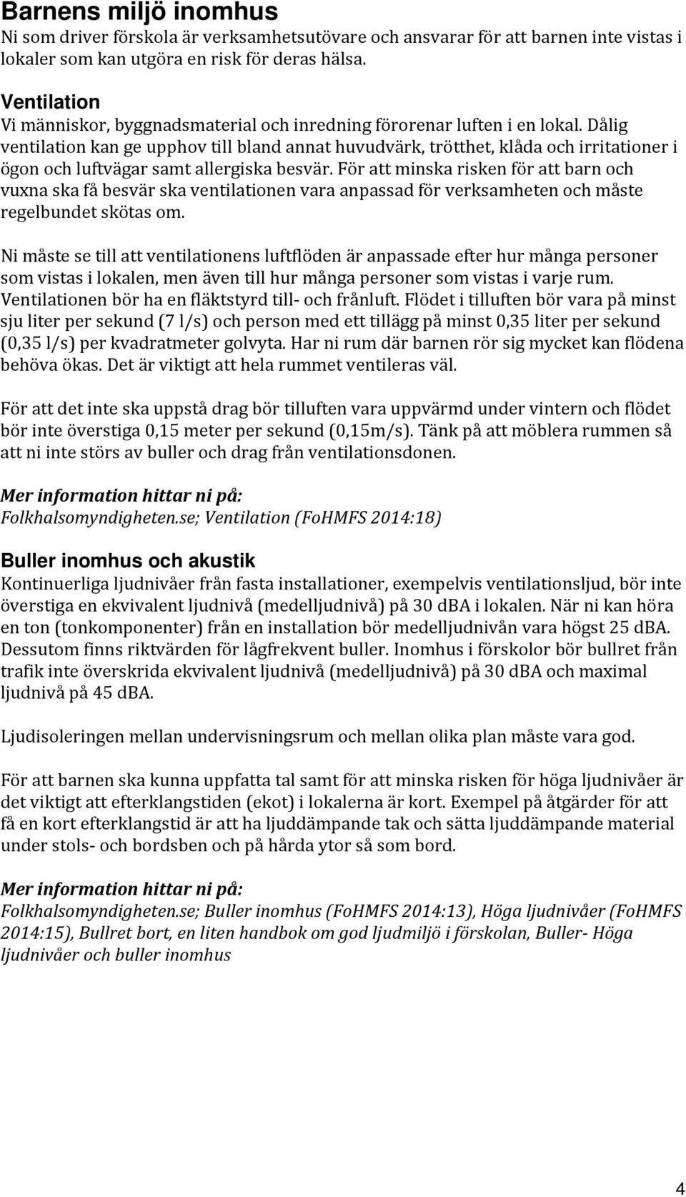 Dålig ventilation kan ge upphov till bland annat huvudvärk, trötthet, klåda och irritationer i ögon och luftvägar samt allergiska besvär.