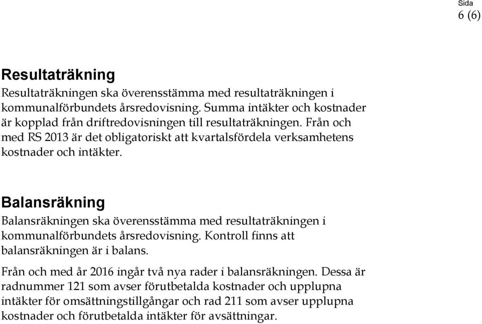 Från och med RS 2013 är det obligatoriskt att kvartalsfördela verksamhetens kostnader och intäkter.