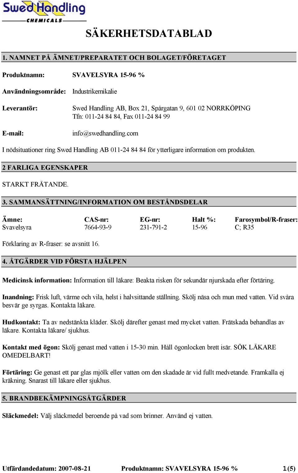 011-24 84 84, Fax 011-24 84 99 info@swedhandling.com I nödsituationer ring Swed Handling AB 011-24 84 84 för ytterligare information om produkten. 2 FARLIGA EGENSKAPER STARKT FRÄTANDE. 3.