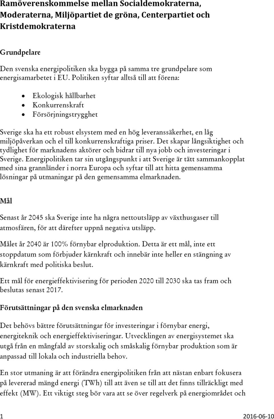 Politiken syftar alltså till att förena: Ekologisk hållbarhet Konkurrenskraft Försörjningstrygghet Sverige ska ha ett robust elsystem med en hög leveranssäkerhet, en låg miljöpåverkan och el till