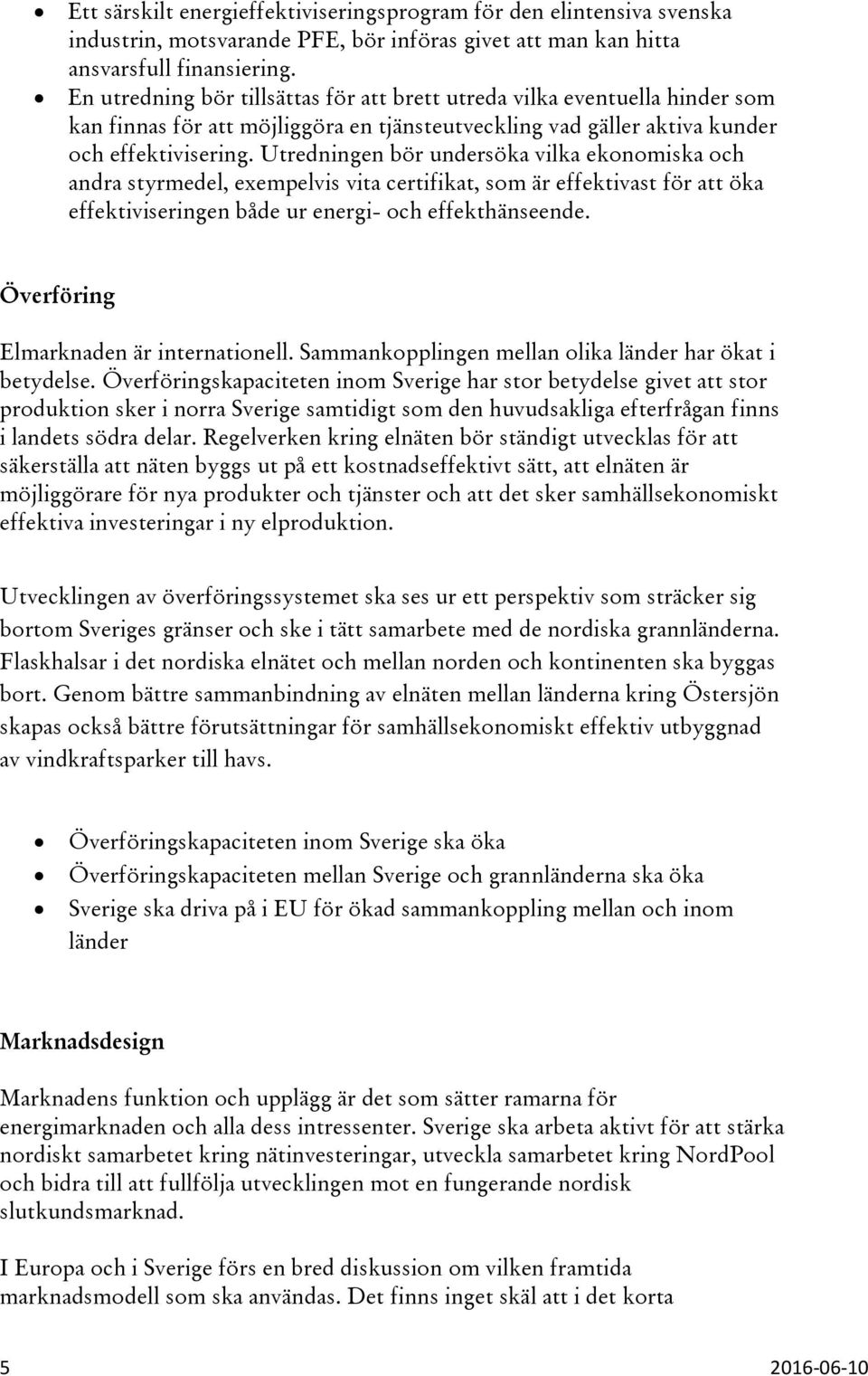 Utredningen bör undersöka vilka ekonomiska och andra styrmedel, exempelvis vita certifikat, som är effektivast för att öka effektiviseringen både ur energi- och effekthänseende.