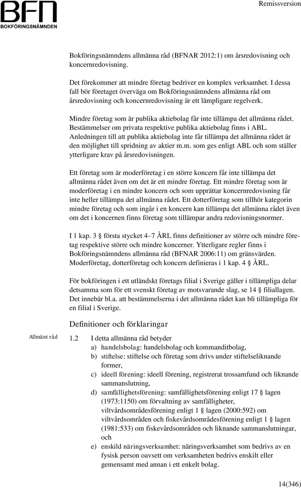 Mindre företag som är publika aktiebolag får inte tillämpa det allmänna rådet. Bestämmelser om privata respektive publika aktiebolag finns i ABL.