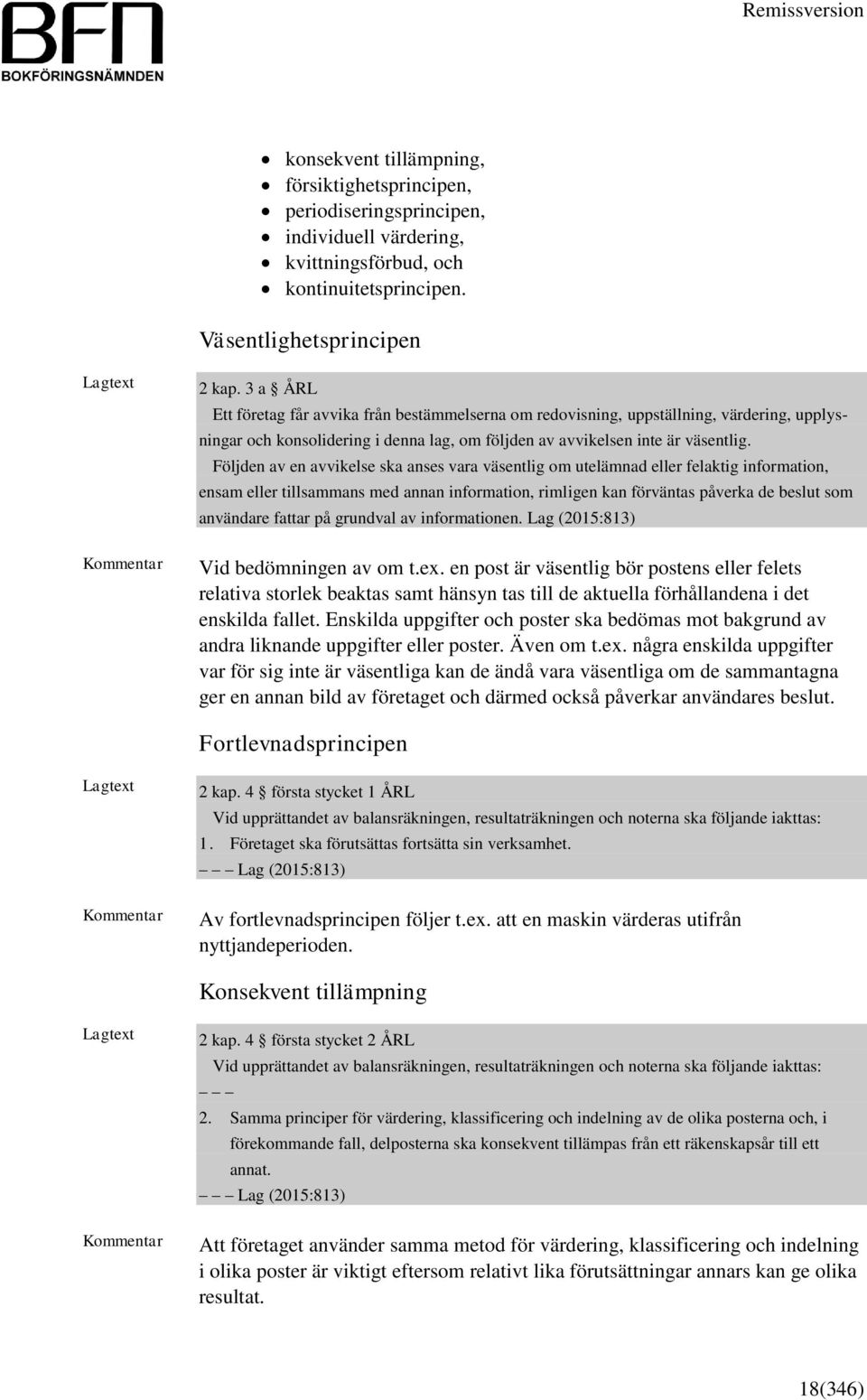 Följden av en avvikelse ska anses vara väsentlig om utelämnad eller felaktig information, ensam eller tillsammans med annan information, rimligen kan förväntas påverka de beslut som användare fattar