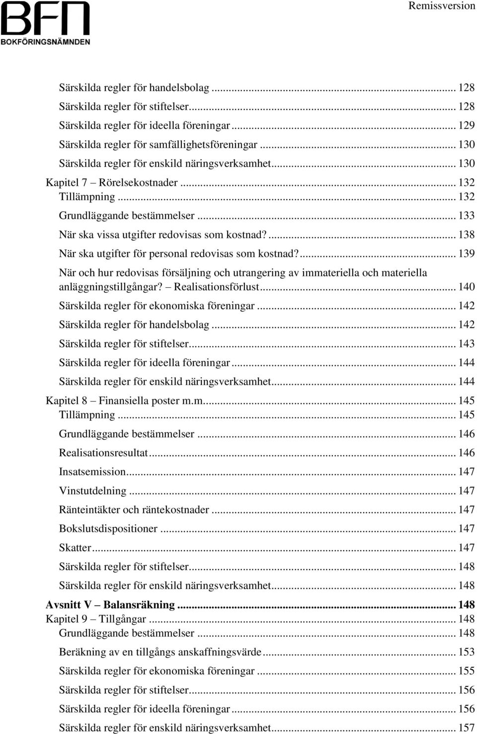 ... 138 När ska utgifter för personal redovisas som kostnad?... 139 När och hur redovisas försäljning och utrangering av immateriella och materiella anläggningstillgångar? Realisationsförlust.