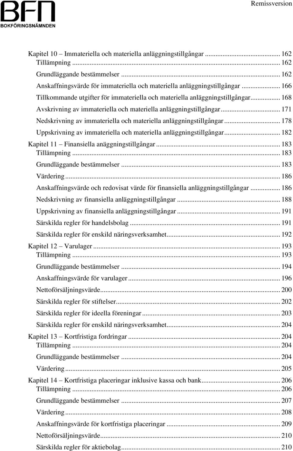 .. 171 Nedskrivning av immateriella och materiella anläggningstillgångar... 178 Uppskrivning av immateriella och materiella anläggningstillgångar... 182 Kapitel 11 Finansiella anäggningstillgångar.