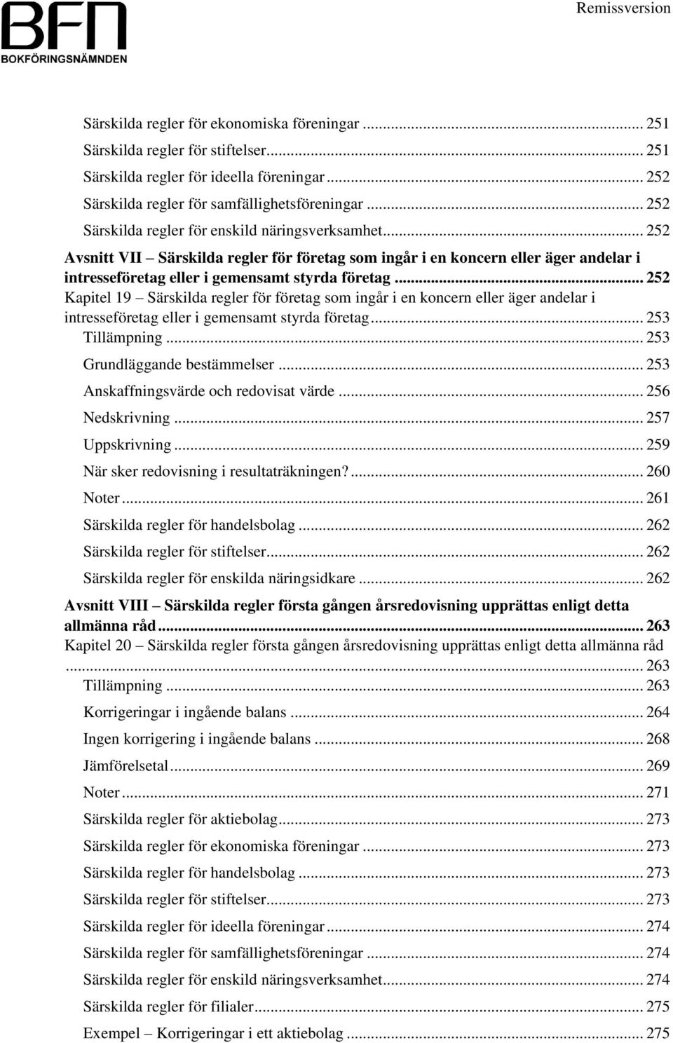 .. 252 Kapitel 19 Särskilda regler för företag som ingår i en koncern eller äger andelar i intresseföretag eller i gemensamt styrda företag... 253 Tillämpning... 253 Grundläggande bestämmelser.