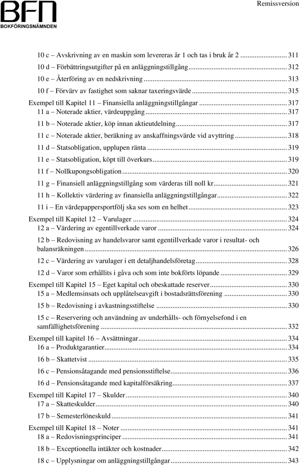 .. 317 11 b Noterade aktier, köp innan aktieutdelning... 317 11 c Noterade aktier, beräkning av anskaffningsvärde vid avyttring... 318 11 d Statsobligation, upplupen ränta.