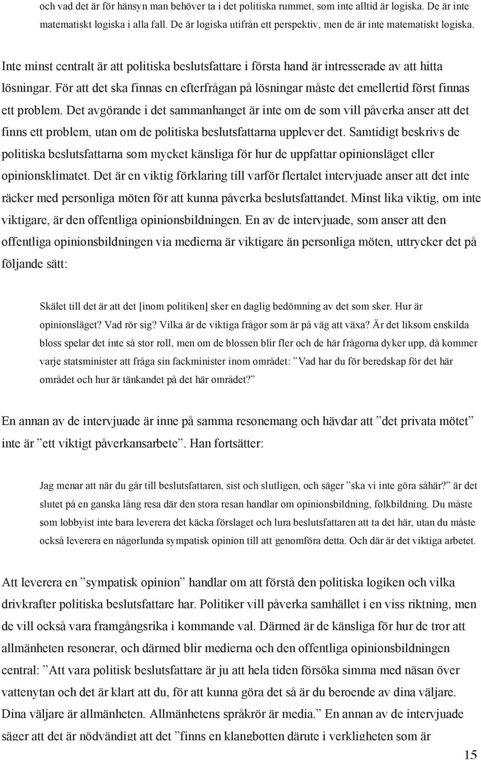 För att det ska finnas en efterfrågan på lösningar måste det emellertid först finnas ett problem.