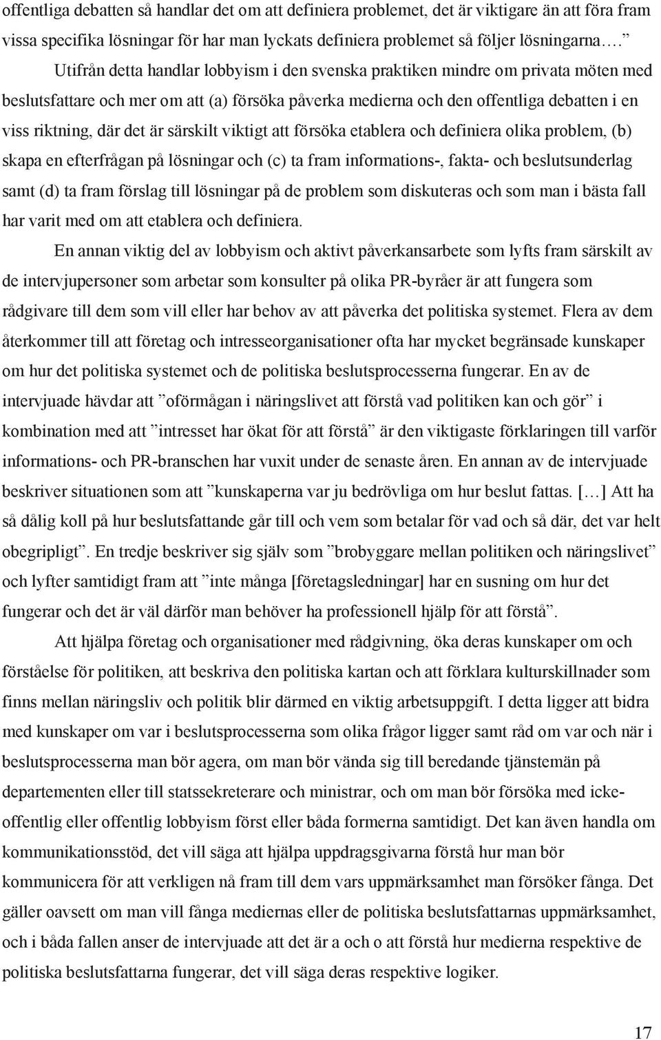 är särskilt viktigt att försöka etablera och definiera olika problem, (b) skapa en efterfrågan på lösningar och (c) ta fram informations-, fakta- och beslutsunderlag samt (d) ta fram förslag till