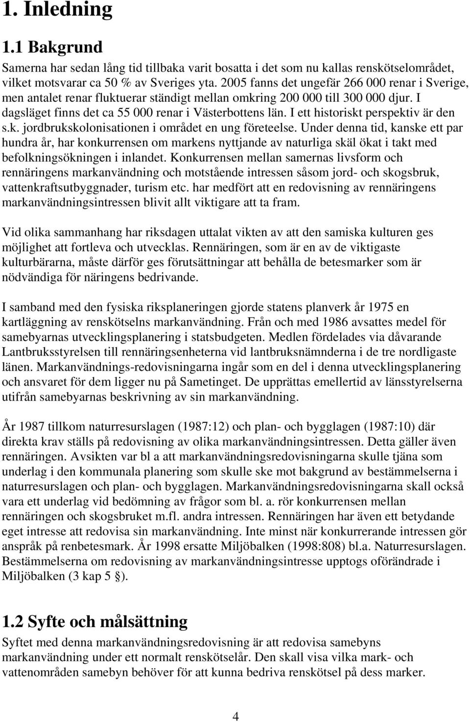 I ett historiskt perspektiv är den s.k. jordbrukskolonisationen i området en ung företeelse.