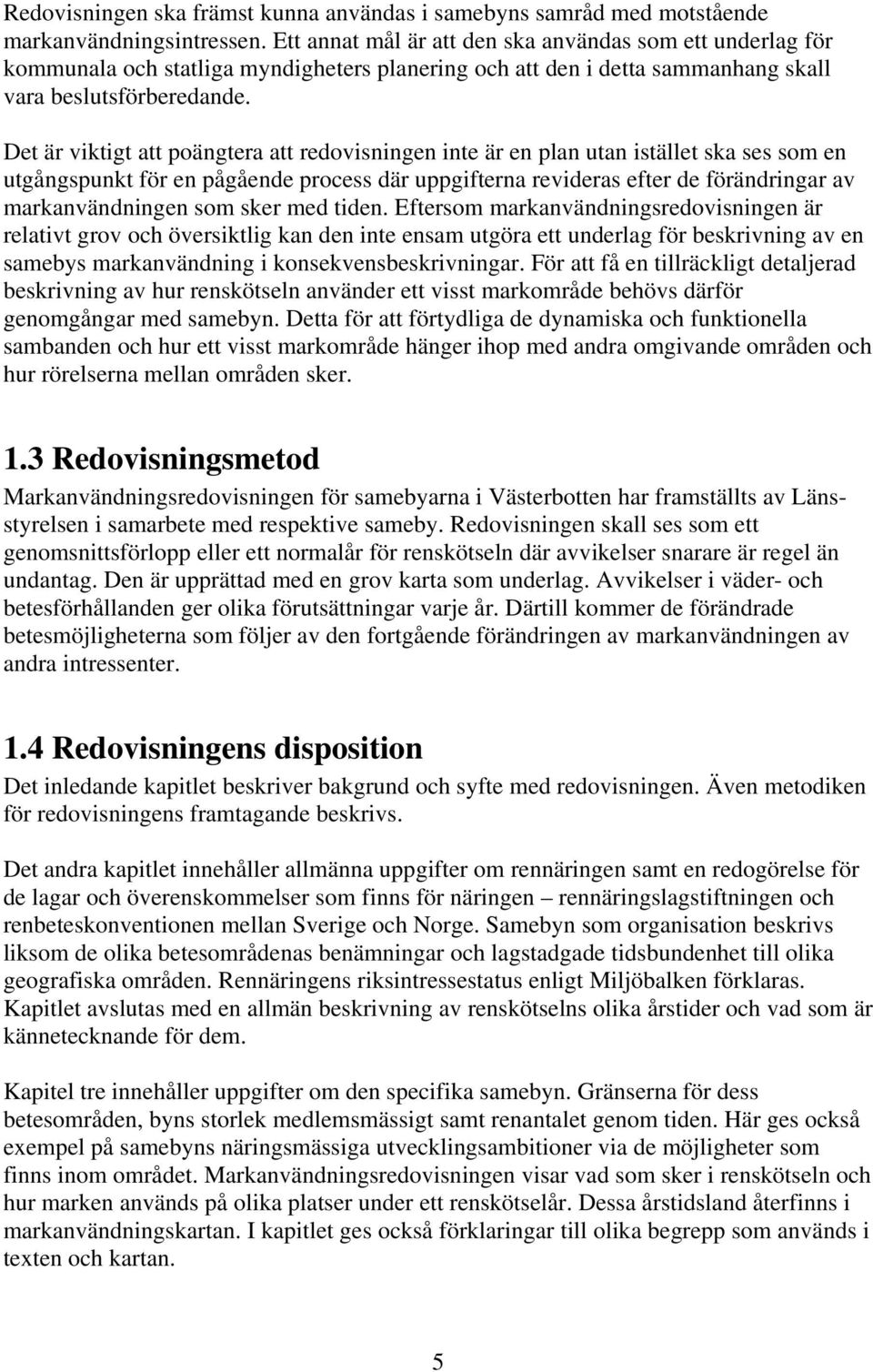 Det är viktigt att poängtera att redovisningen inte är en plan utan istället ska ses som en utgångspunkt för en pågående process där uppgifterna revideras efter de förändringar av markanvändningen