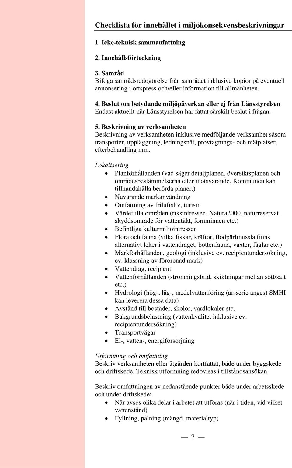 Beslut om betydande miljöpåverkan eller ej från Länsstyrelsen Endast aktuellt när Länsstyrelsen har fattat särskilt beslut i frågan. 5.