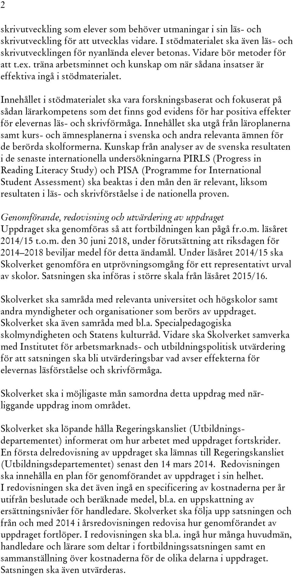 Innehållet i stödmaterialet ska vara forskningsbaserat och fokuserat på sådan lärarkompetens som det finns god evidens för har positiva effekter för elevernas läs- och skrivförmåga.